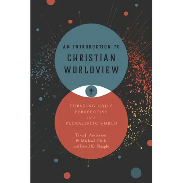 An Introduction to Christian Worldview: Pursuing God's Perspective in a Pluralistic World
