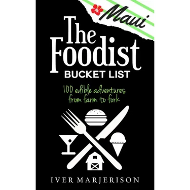 The Maui Foodist Bucket List (2023 Edition - discontinued): Maui's 100+ Must-Try Restaurants, Breweries, Farm-Tours, Wineries, and More!