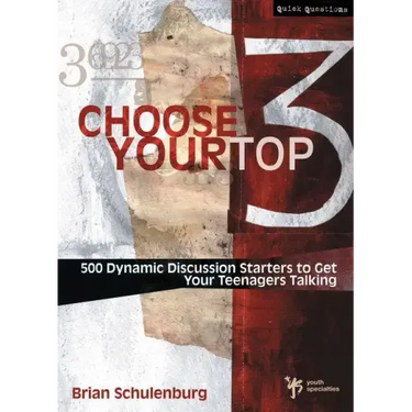 Choose Your Top 3: 500 Dynamic Discussion Starters to Get Your Teenagers Talking