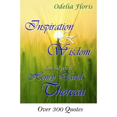 Inspiration & Wisdom from the Pen of Henry David Throreau: Over 300 Quotes