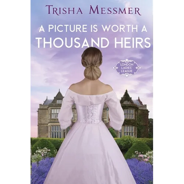 A Picture Is Worth A Thousand Heirs: A Regency Era Romance