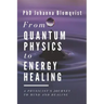From Quantum Physics to Energy Healing: A Physicist's Journey to Mind and Healing