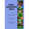 Mega Gardeners Bible: 3 in 1 Bundle: Gardening - The Complete Guide to Gardening for Beginners, Vegetable Gardening - How to Grow Vegetables