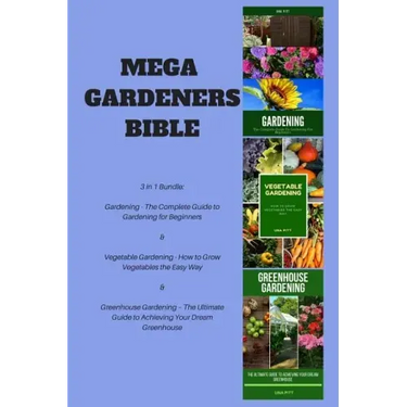 Mega Gardeners Bible: 3 in 1 Bundle: Gardening - The Complete Guide to Gardening for Beginners, Vegetable Gardening - How to Grow Vegetables