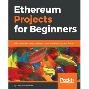Ethereum Projects for Beginners: Build blockchain-based cryptocurrencies, smart contracts, and DApps