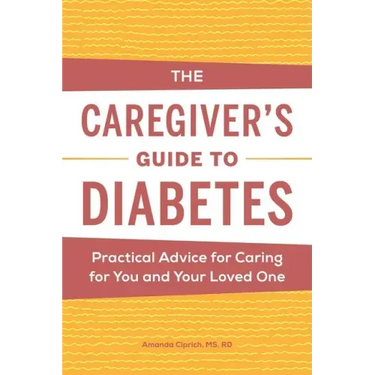 The Caregiver's Guide to Diabetes: Practical Advice for Caring for You and Your Loved One