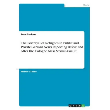 The Portrayal of Refugees in Public and Private German News Reporting Before and After the Cologne Mass Sexual Assault