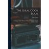 The Ideal Cook Book: Containing Valuable Recipes in All the Departments, Including Sickroom Cookery