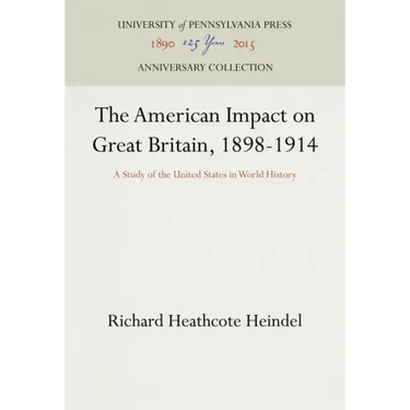 The American Impact on Great Britain, 1898-1914: A Study of the United States in World History