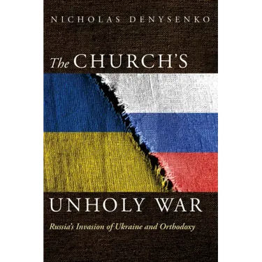 The Church's Unholy War: Russia's Invasion of Ukraine and Orthodoxy