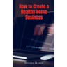 How to Create a Healthy Home Business