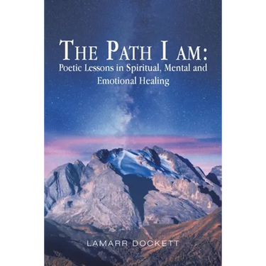 The Path I Am: Poetic Lessons in Spiritual, Mental and Emotional Healing
