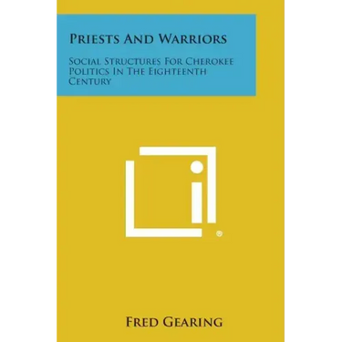 Priests and Warriors: Social Structures for Cherokee Politics in the Eighteenth Century