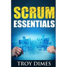 Scrum Essentials: Agile Software Development and Agile Project Management for Project Managers, Scrum Masters, Product Owners, and Stakeholders