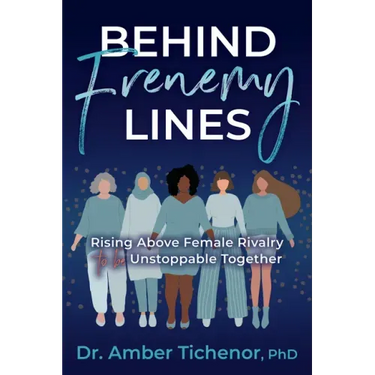 Behind Frenemy Lines: Rising Above Female Rivalry to Be Unstoppable Together