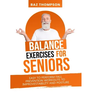 Balance Exercises for Seniors: Easy to Perform Fall Prevention Workouts to Improve Stability and Posture