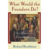 What Would the Founders Do?: Our Questions, Their Answers