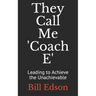 They Call Me 'Coach E: Leading to Achieve the Unachievable