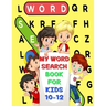 My Word Search Book For Kids 10-12: Fun and Educational Word Search Puzzles, Word for Word Wonder Words Activity for Children 10,11 and 12, Fun Learni