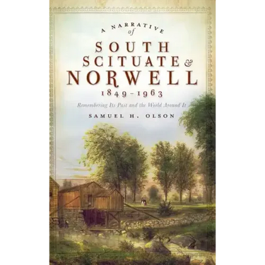 A Narrative of South Scituate Norwell 1849-1963: Remembering Its Past and the World Around It