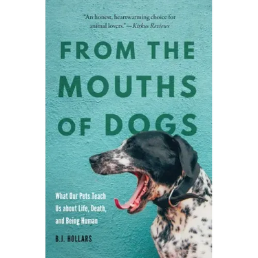 From the Mouths of Dogs: What Our Pets Teach Us about Life, Death, and Being Human