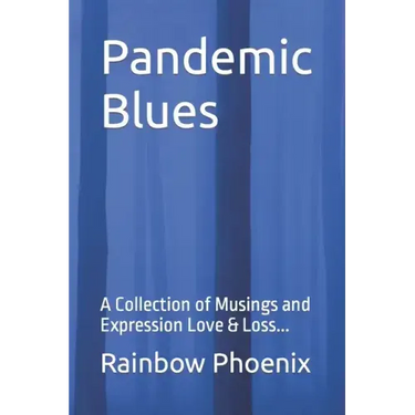 Pandemic Blues: A Collection of Musings and Expressions of Love & Loss...