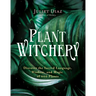 Plant Witchery: Discover the Sacred Language, Wisdom, and Magic of 200 Plants