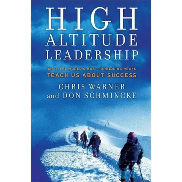 High Altitude Leadership: What the World's Most Forbidding Peaks Teach Us about Success