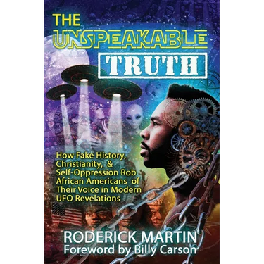 The Unspeakable Truth: How Fake History, Christianity, and Self-Oppression Robs African Americans o f Their Voice in Modern UFO Revelations