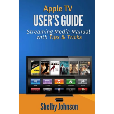 Apple TV User's Guide: Streaming Media Manual with Tips & Tricks
