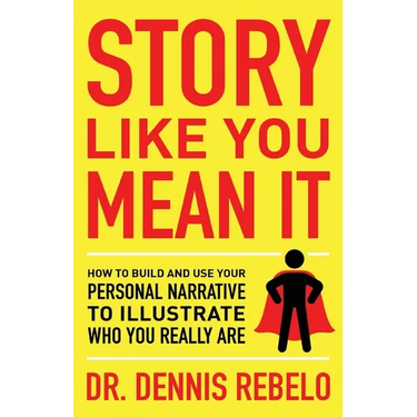 Story Like You Mean It: How to Build and Use Your Personal Narrative to Illustrate Who You Really Are