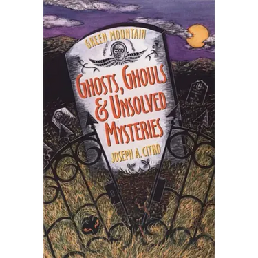 Green Mountain Ghosts, Ghouls & Unsolved Mysteries