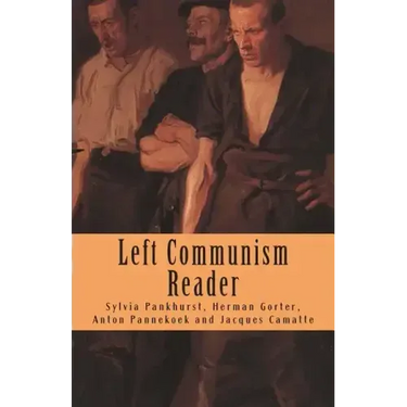 Left Communism Reader: Writings on Capitalism and Revolution