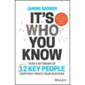 It's Who You Know: How a Network of 12 Key People Can Fast-Track Your Success
