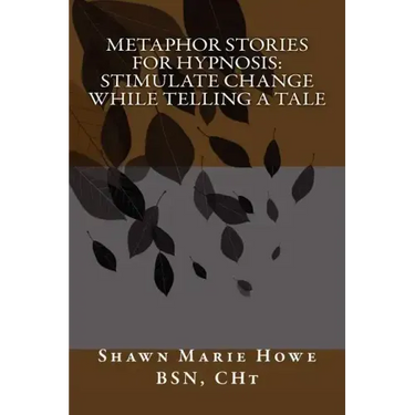 Metaphor Stories for Hypnosis: Stimulate Change While Telling a Tale