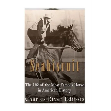 Seabiscuit: The Life of the Most Famous Horse in American History