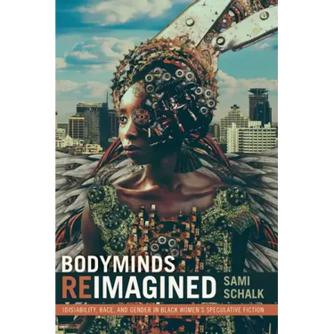 Bodyminds Reimagined: (Dis)ability, Race, and Gender in Black Women's Speculative Fiction