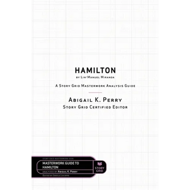 Hamilton by Lin-Manuel Miranda: A Story Grid Masterwork Analysis Guide