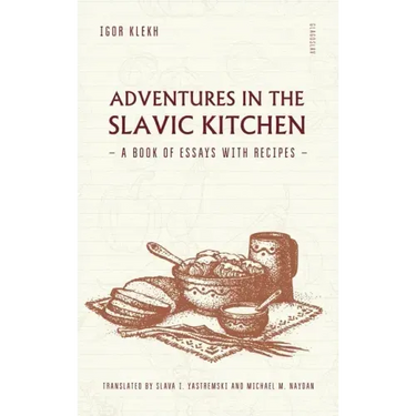 Adventures in the Slavic Kitchen: A book of Essays with Recipes
