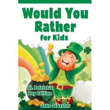 Would You Rather for Kids: St. Patrick's Day Edition - 200 Hilarious, Fun, and Cute Questions for Kids, Teens, and the Whole Family