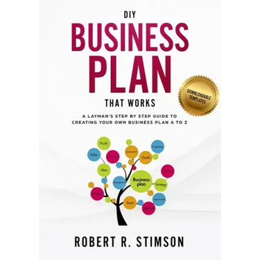 DIY Business Plan That Works: A Layman's Step By Step Guide to Creating Your Own Business Plan A to Z - A Simple & Easy to Follow Step By Step Guide t