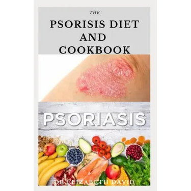 The Psoriasis Diet and Cookbook: Dietary Guide For Preventing and Healing Psoriasis: Includes Delicious Recipe, Meal Plan and Cookbook