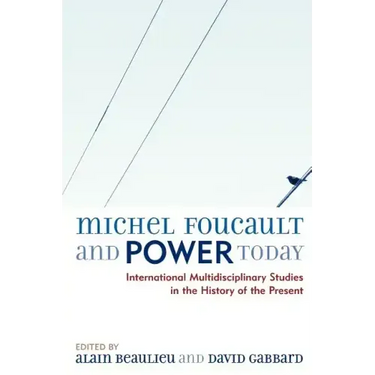 Michel Foucault and Power Today: International Multidisciplinary Studies in the History of the Present