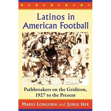 Latinos in American Football: Pathbreakers on the Gridiron, 1927 to the Present
