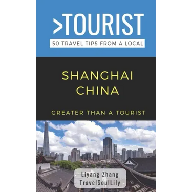 Greater Than a Tourist- Shanghai China: 50 Travel Tips from a Local