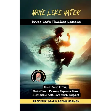 Move Like Water: Bruce Lee's Timeless Lessons to Find Your Flow, Build Your Power, Express Your Authentic Self, Live with Impact