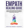 Empath Healing Guide: A Survival Guide for Empath and Highly Sensitive People, Learn the Secret Healing Techniques to Overcome your Fears an