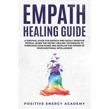 Empath Healing Guide: A Survival Guide for Empath and Highly Sensitive People, Learn the Secret Healing Techniques to Overcome your Fears an