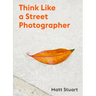 Think Like a Street Photographer: How to Think Like a Street Photographer