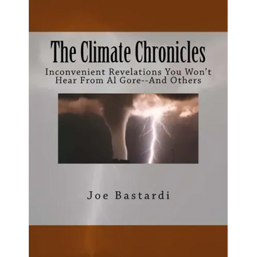 The Climate Chronicles: Inconvenient Revelations You Won't Hear from Al Gore--And Others